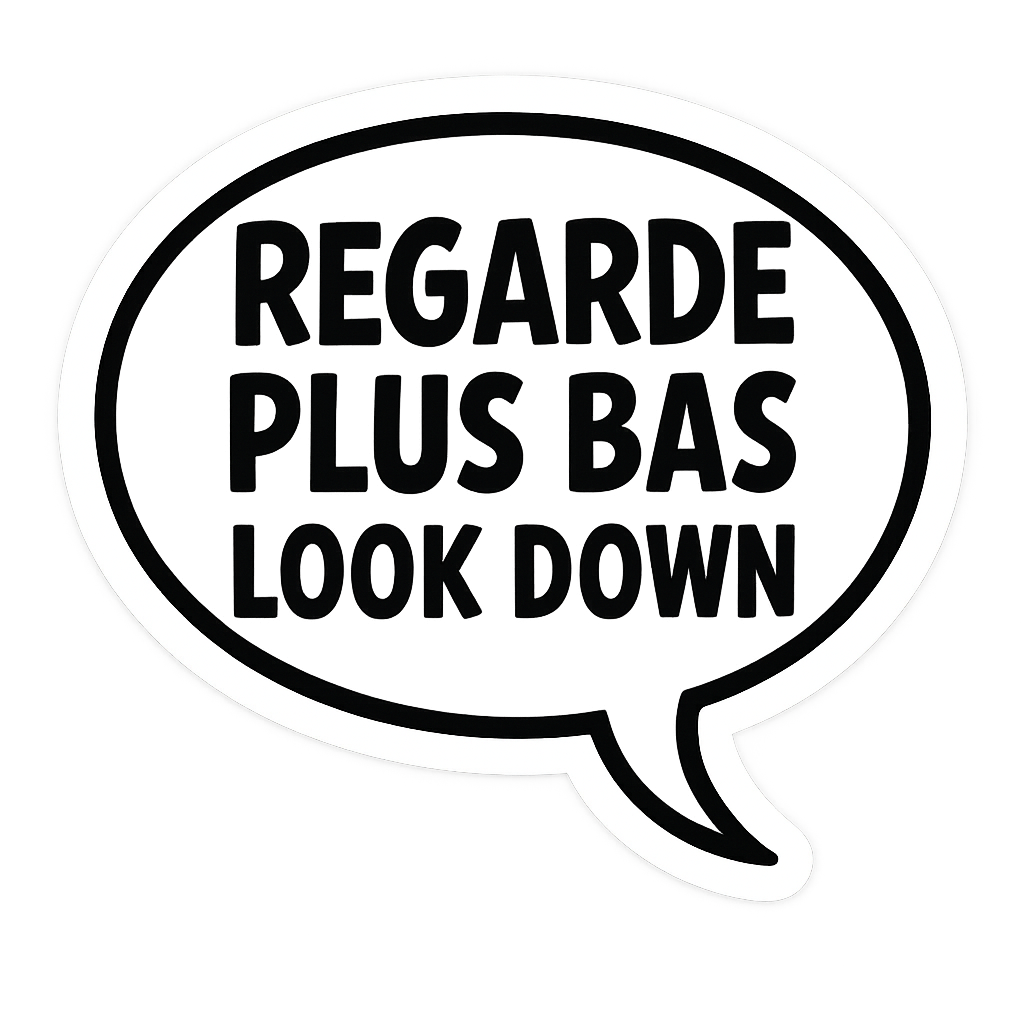 Regarde plus bas - Look down